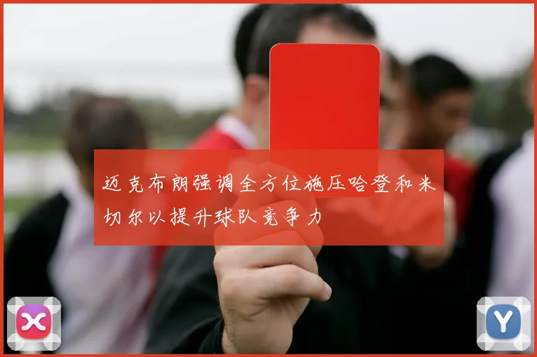迈克布朗强调全方位施压哈登和米切尔以提升球队竞争力